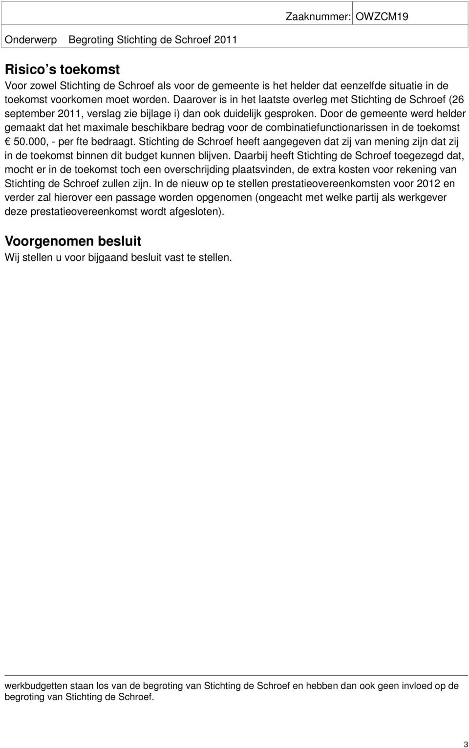 Door de gemeente werd helder gemaakt dat het maximale beschikbare bedrag voor de combinatiefunctionarissen in de toekomst 50.000, - per fte bedraagt.