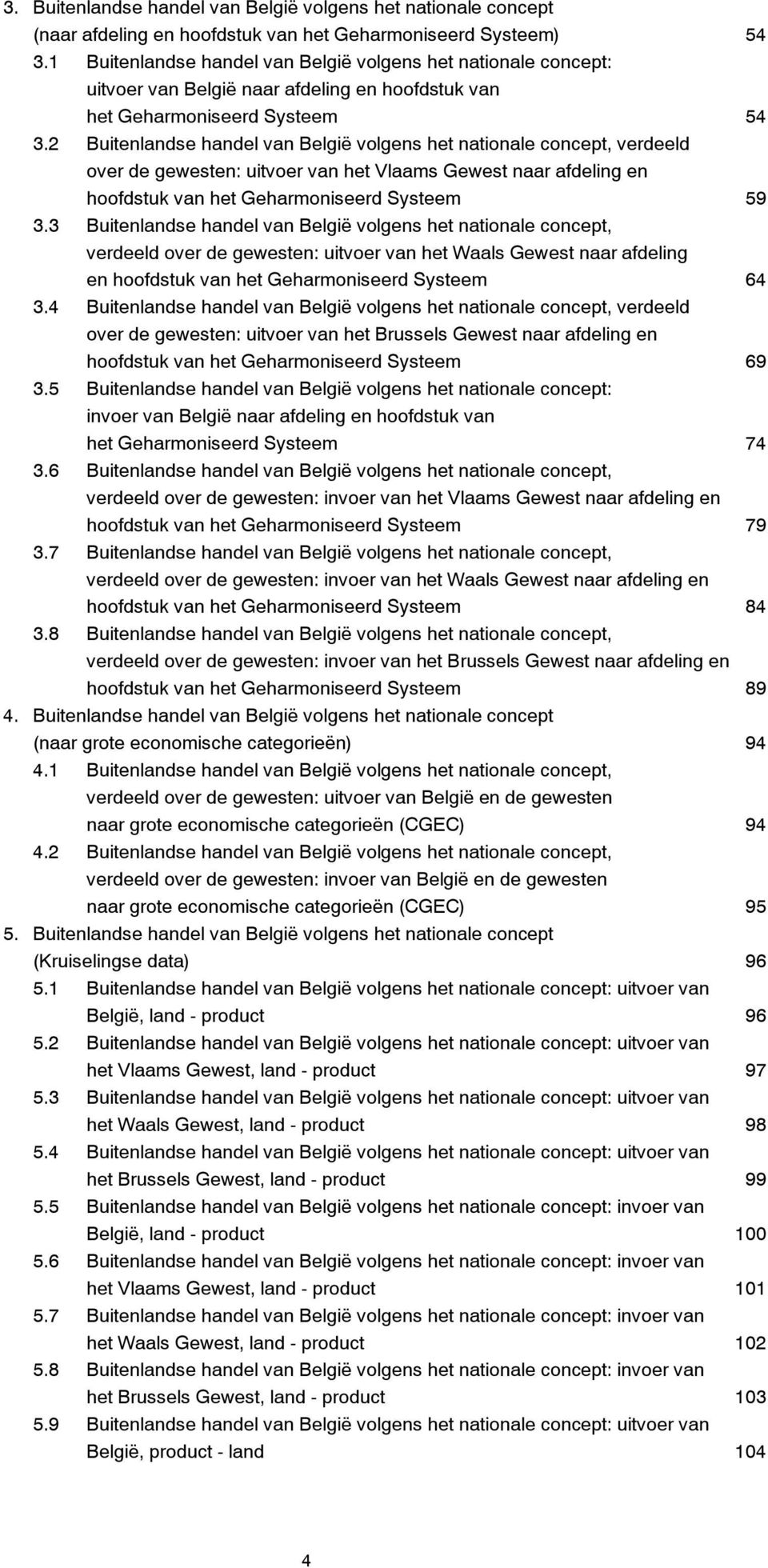 2 Buitenlandse handel van België volgens het nationale concept, verdeeld over de gewesten: uitvoer van het Vlaams Gewest naar afdeling en hoofdstuk van het Geharmoniseerd Systeem 59 3.
