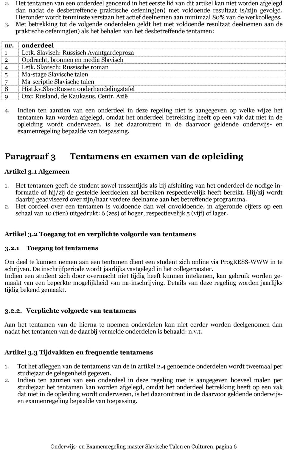 Met betrekking tot de volgende onderdelen geldt het met voldoende resultaat deelnemen aan de praktische oefening(en) als het behalen van het desbetreffende tentamen: nr. onderdeel 1 Letk.