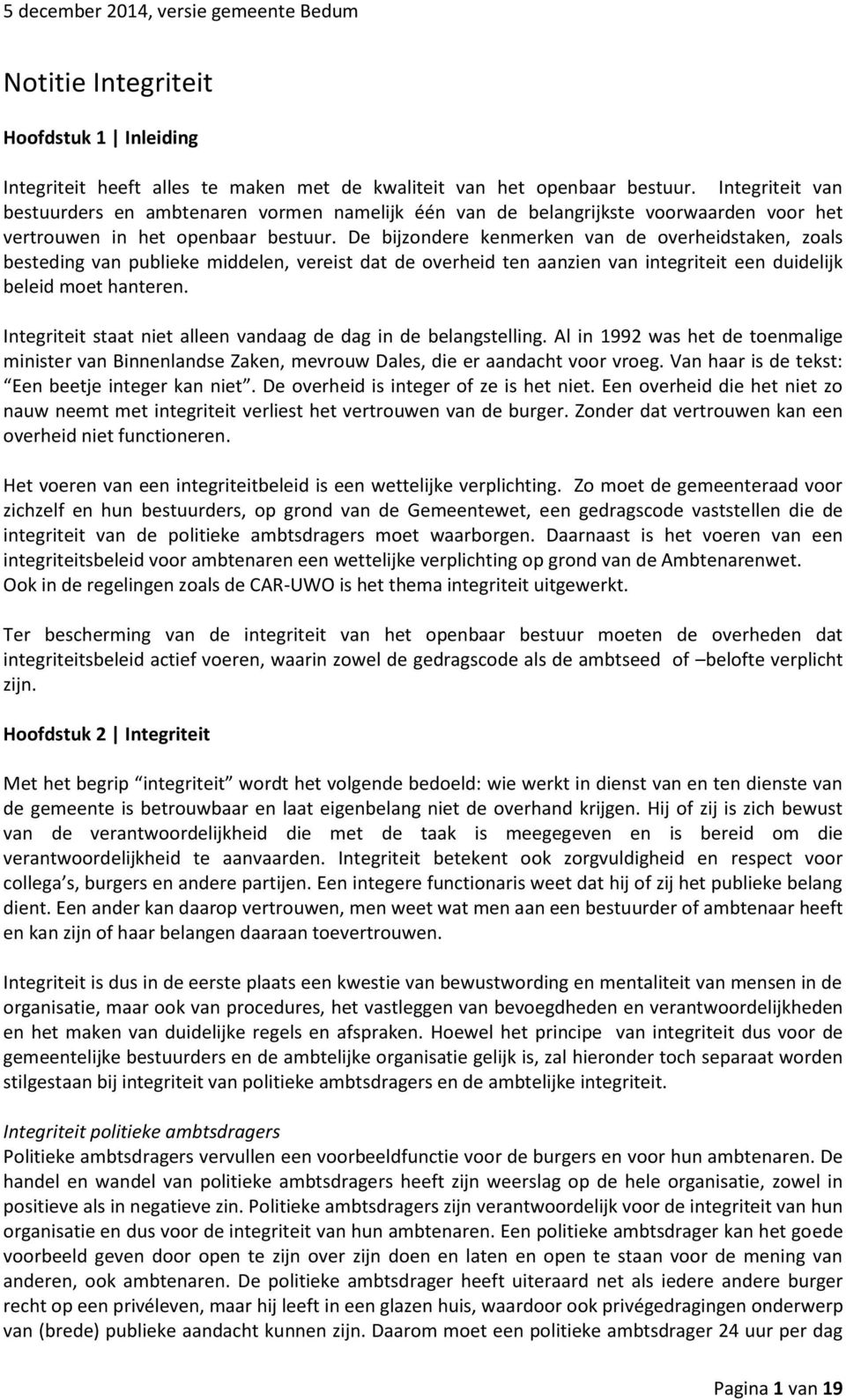 De bijzondere kenmerken van de overheidstaken, zoals besteding van publieke middelen, vereist dat de overheid ten aanzien van integriteit een duidelijk beleid moet hanteren.