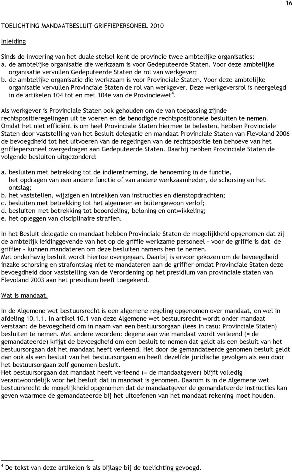 de ambtelijke organisatie die werkzaam is voor Provinciale Staten. Voor deze ambtelijke organisatie vervullen Provinciale Staten de rol van werkgever.