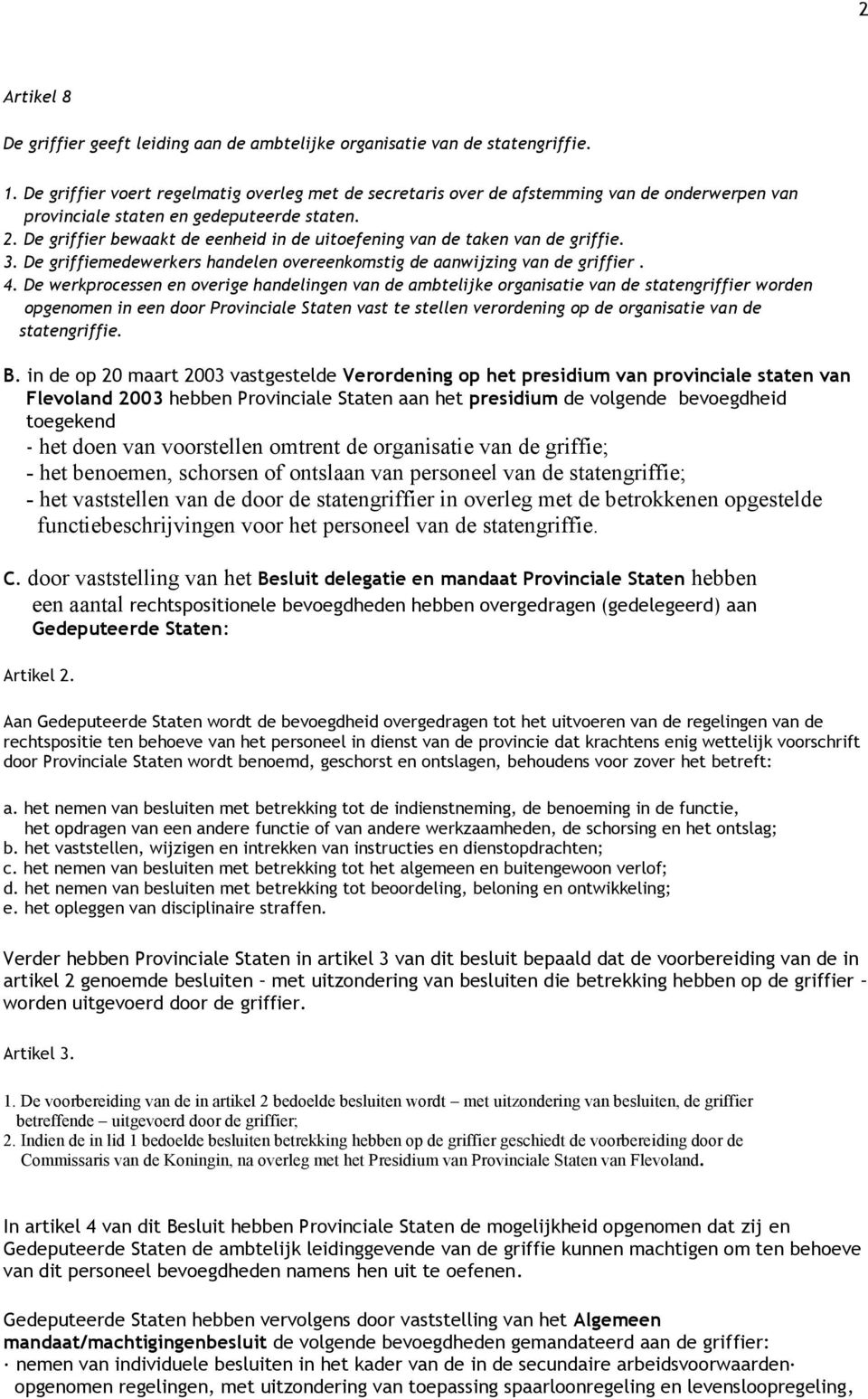 De bewaakt de eenheid in de uitoefening van de taken van de griffie. 3. De griffiemedewerkers handelen overeenkomstig de aanwijzing van de. 4.