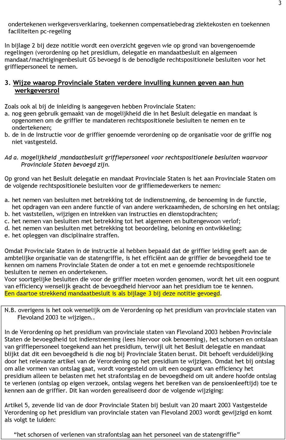 nemen. 3. Wijze waarop Provinciale Staten verdere invulling kunnen geven aan hun werkgeversrol Zoals ook al bij de inleiding is aangegeven hebben Provinciale Staten: a.