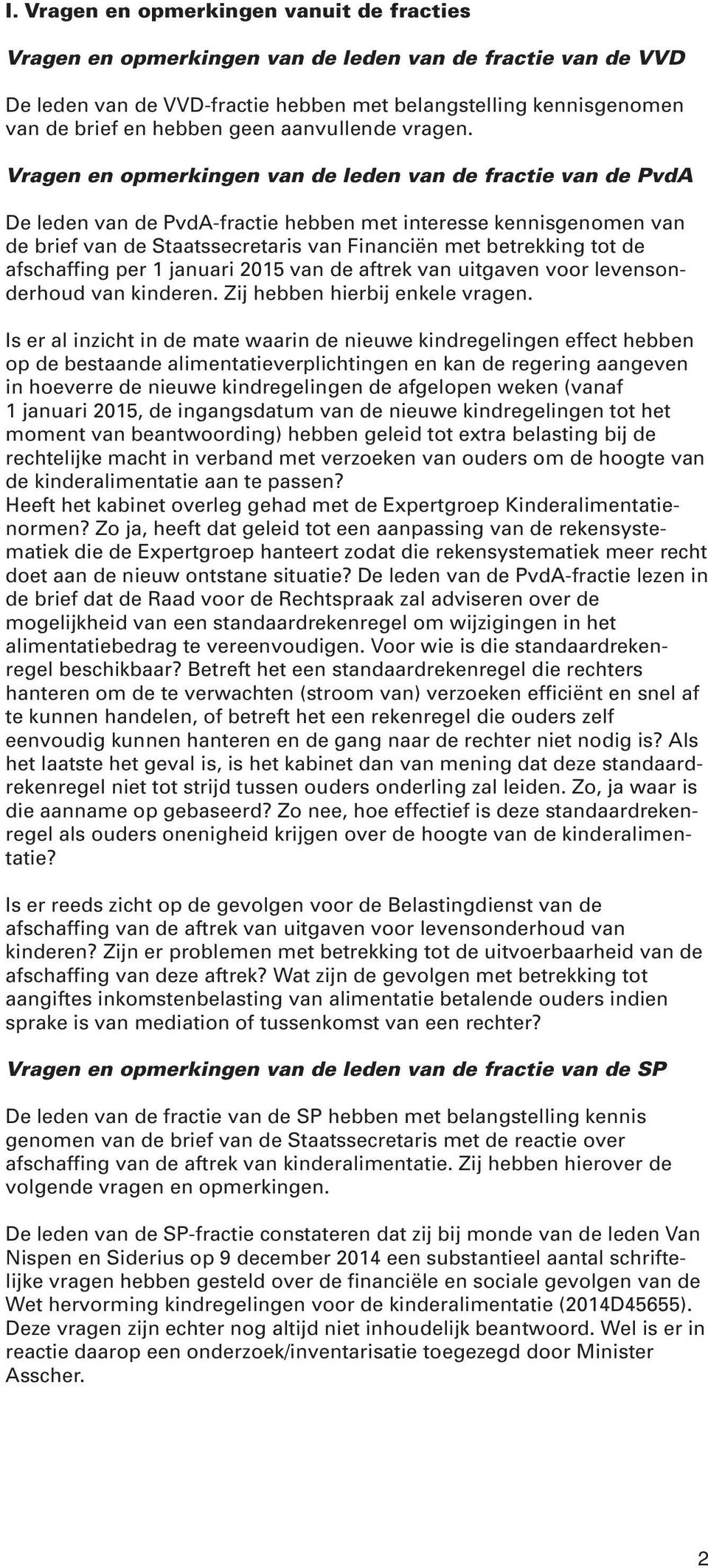Vragen en opmerkingen van de leden van de fractie van de PvdA De leden van de PvdA-fractie hebben met interesse kennisgenomen van de brief van de Staatssecretaris van Financiën met betrekking tot de