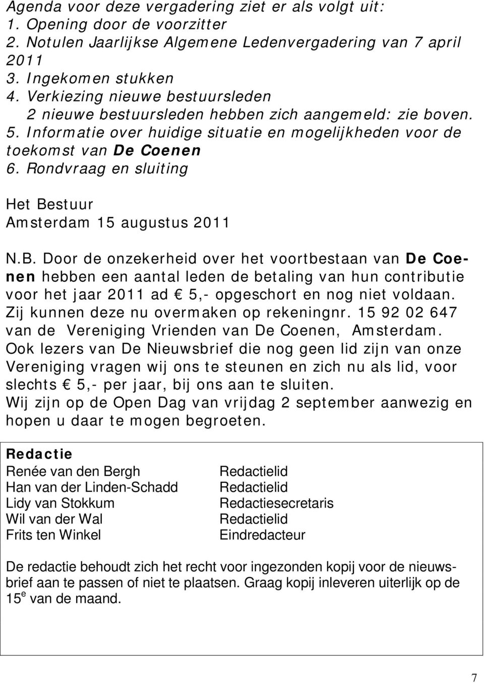 Rondvraag en sluiting Het Bestuur Amsterdam 15 augustus 2011 N.B. Door de onzekerheid over het voortbestaan van De Coenen hebben een aantal leden de betaling van hun contributie voor het jaar 2011 ad 5,- opgeschort en nog niet voldaan.
