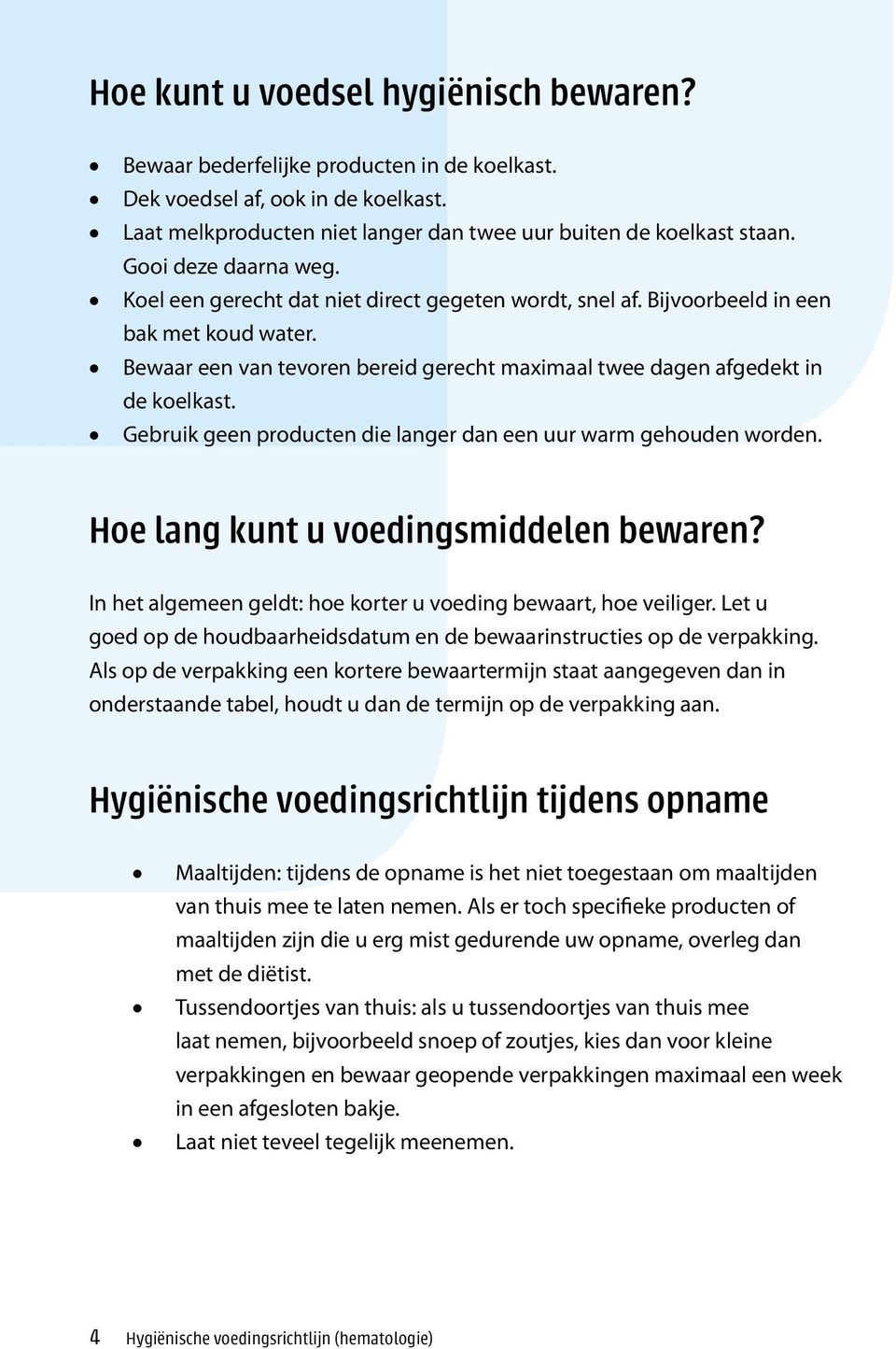 Bewaar een van tevoren bereid gerecht maximaal twee dagen afgedekt in de koelkast. Gebruik geen producten die langer dan een uur warm gehouden worden. Hoe lang kunt u voedingsmiddelen bewaren?