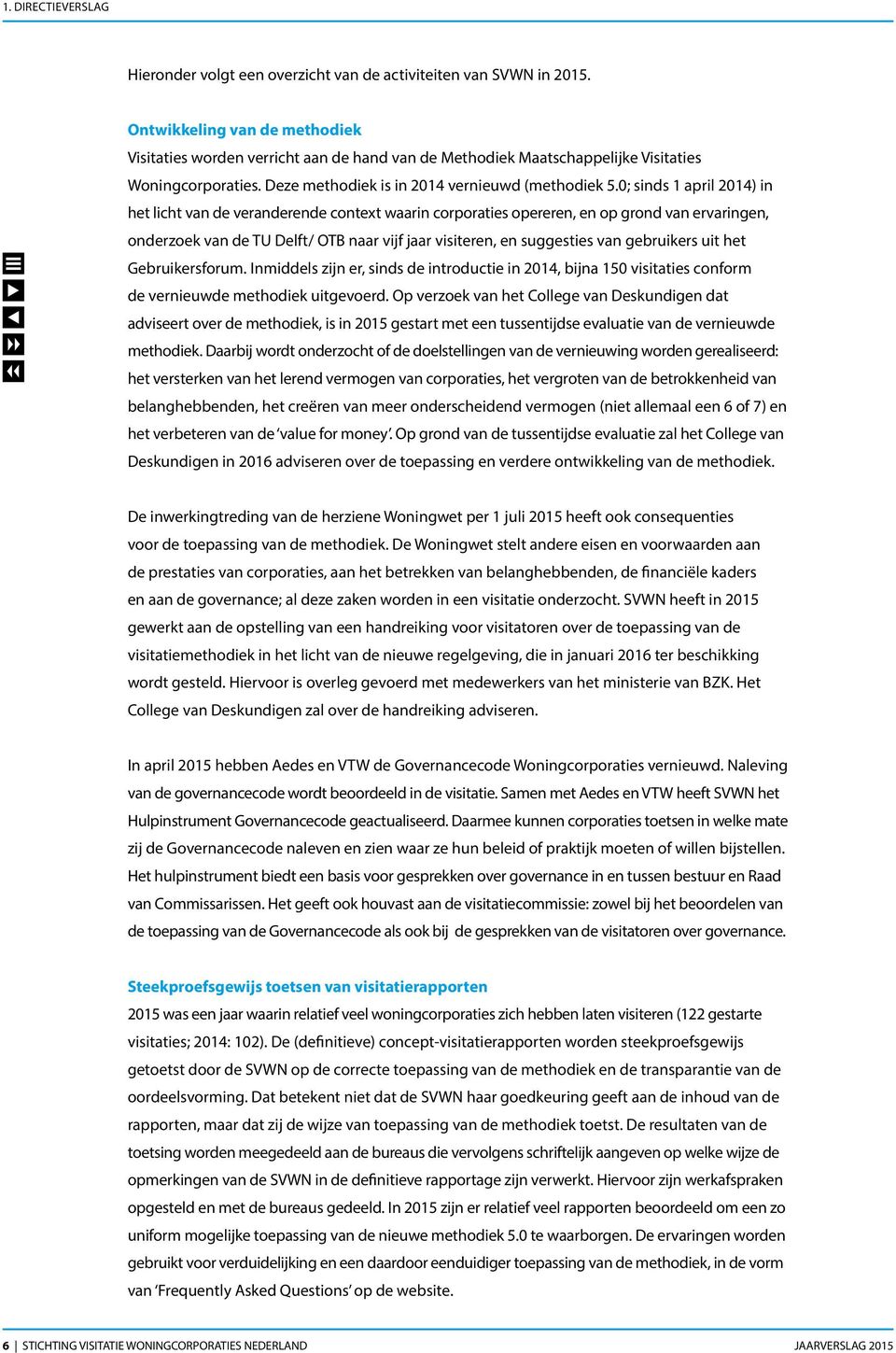 0; sinds 1 april 2014) in het licht van de veranderende context waarin corporaties opereren, en op grond van ervaringen, onderzoek van de TU Delft/ OTB naar vijf jaar visiteren, en suggesties van