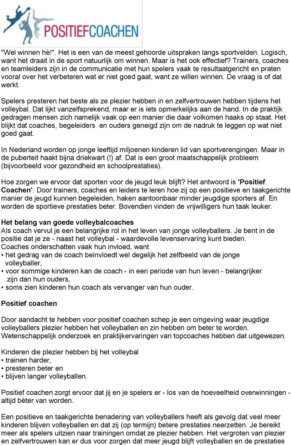 De vraag is of dat werkt. Spelers presteren het beste als ze plezier hebben in en zelfvertrouwen hebben tijdens het volleybal. Dat lijkt vanzelfsprekend, maar er is iets opmerkelijks aan de hand.