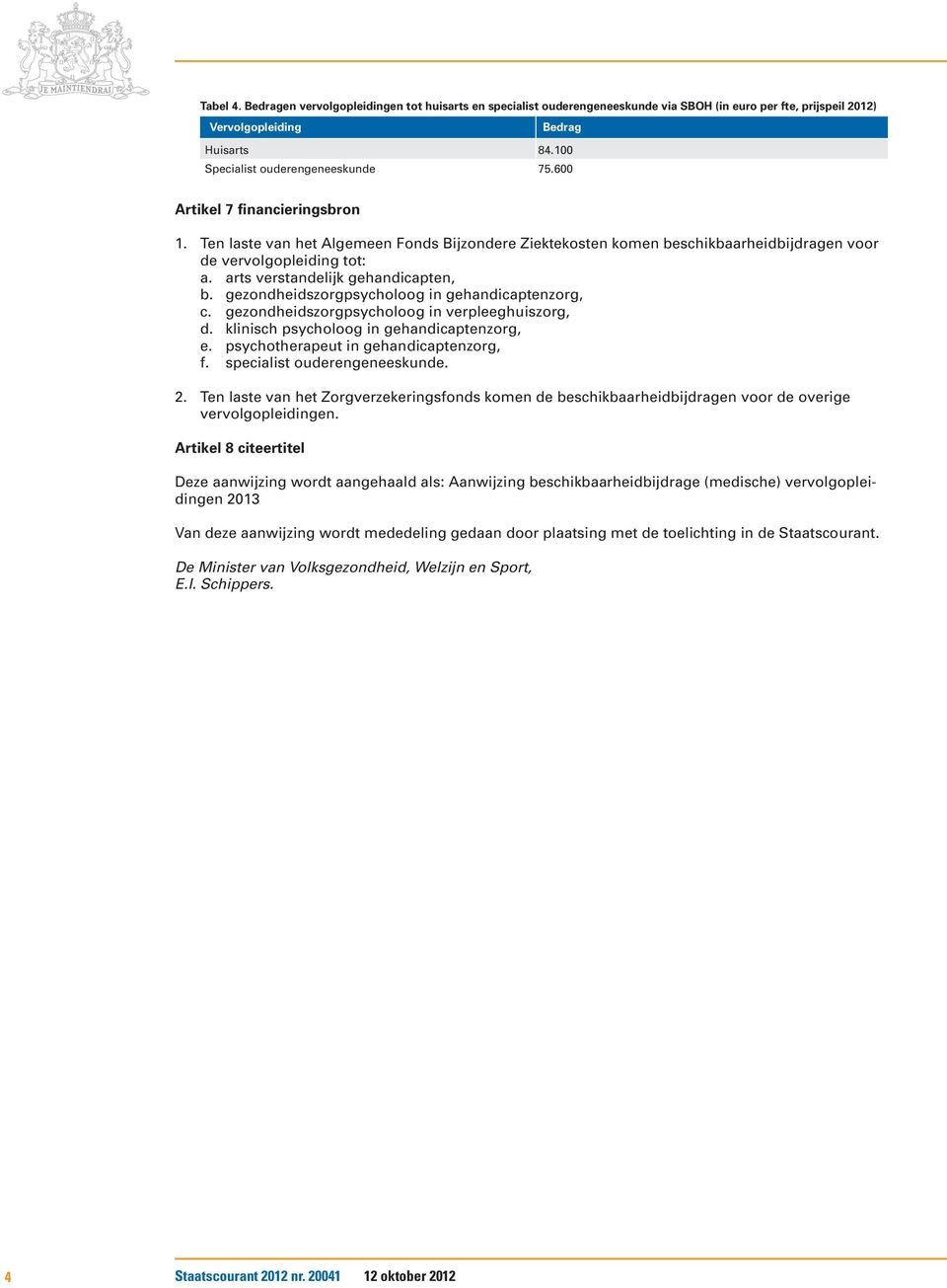 gezondheidszorgpsycholoog in gehandicaptenzorg, c. gezondheidszorgpsycholoog in verpleeghuiszorg, d. klinisch psycholoog in gehandicaptenzorg, e. psychotherapeut in gehandicaptenzorg, f.