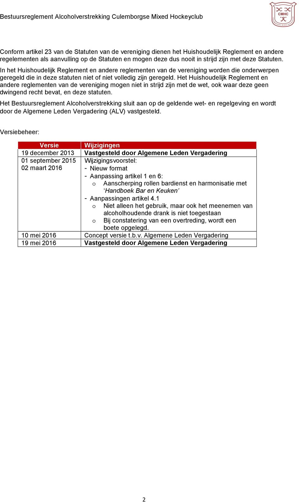 Het Huishoudelijk Reglement en andere reglementen van de vereniging mogen niet in strijd zijn met de wet, ook waar deze geen dwingend recht bevat, en deze statuten.