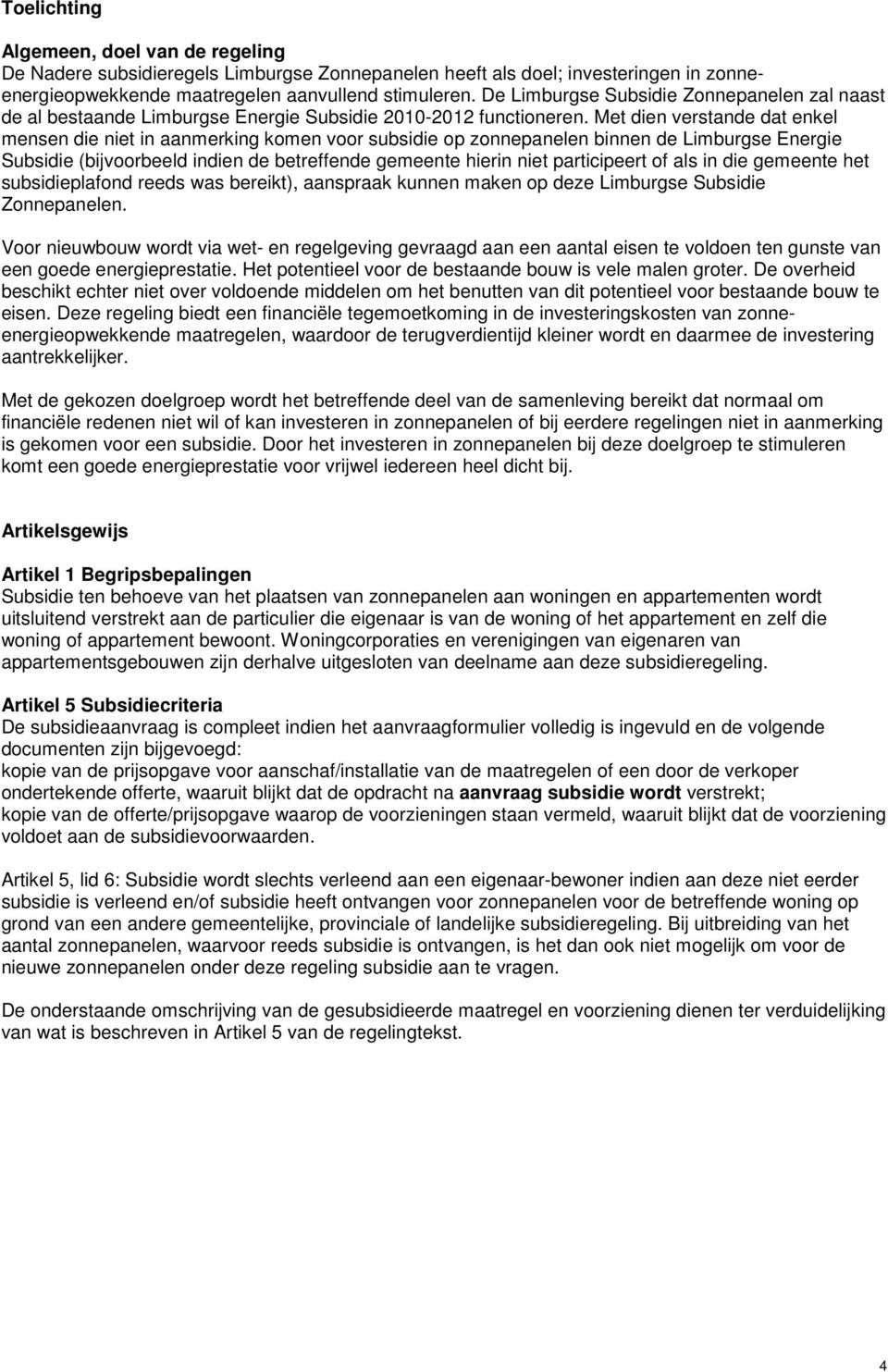 Met dien verstande dat enkel mensen die niet in aanmerking komen voor subsidie op zonnepanelen binnen de Limburgse Energie Subsidie (bijvoorbeeld indien de betreffende gemeente hierin niet