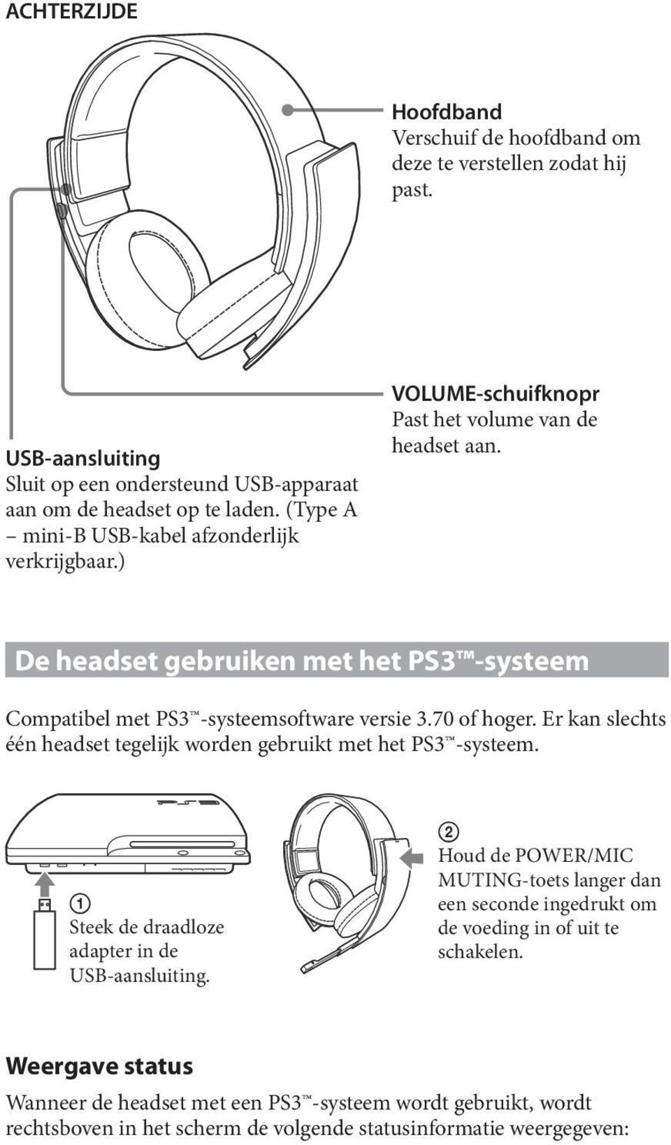 De headset gebruiken met het PS3 -systeem Compatibel met PS3 -systeemsoftware versie 3.70 of hoger. Er kan slechts één headset tegelijk worden gebruikt met het PS3 -systeem.