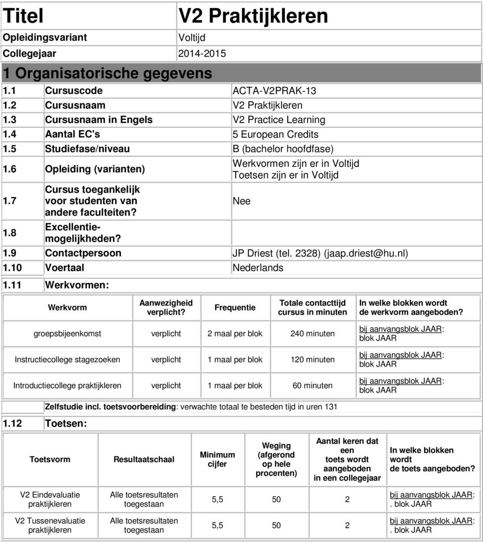 6 Opleiding (varianten) Werkvormen zijn er in Voltijd Toetsen zijn er in Voltijd 1.7 Cursus toegankelijk voor studenten van Nee andere faculteiten? 1.8 Excellentiemogelijkheden? 1.9 Contactpersoon JP Driest (tel.