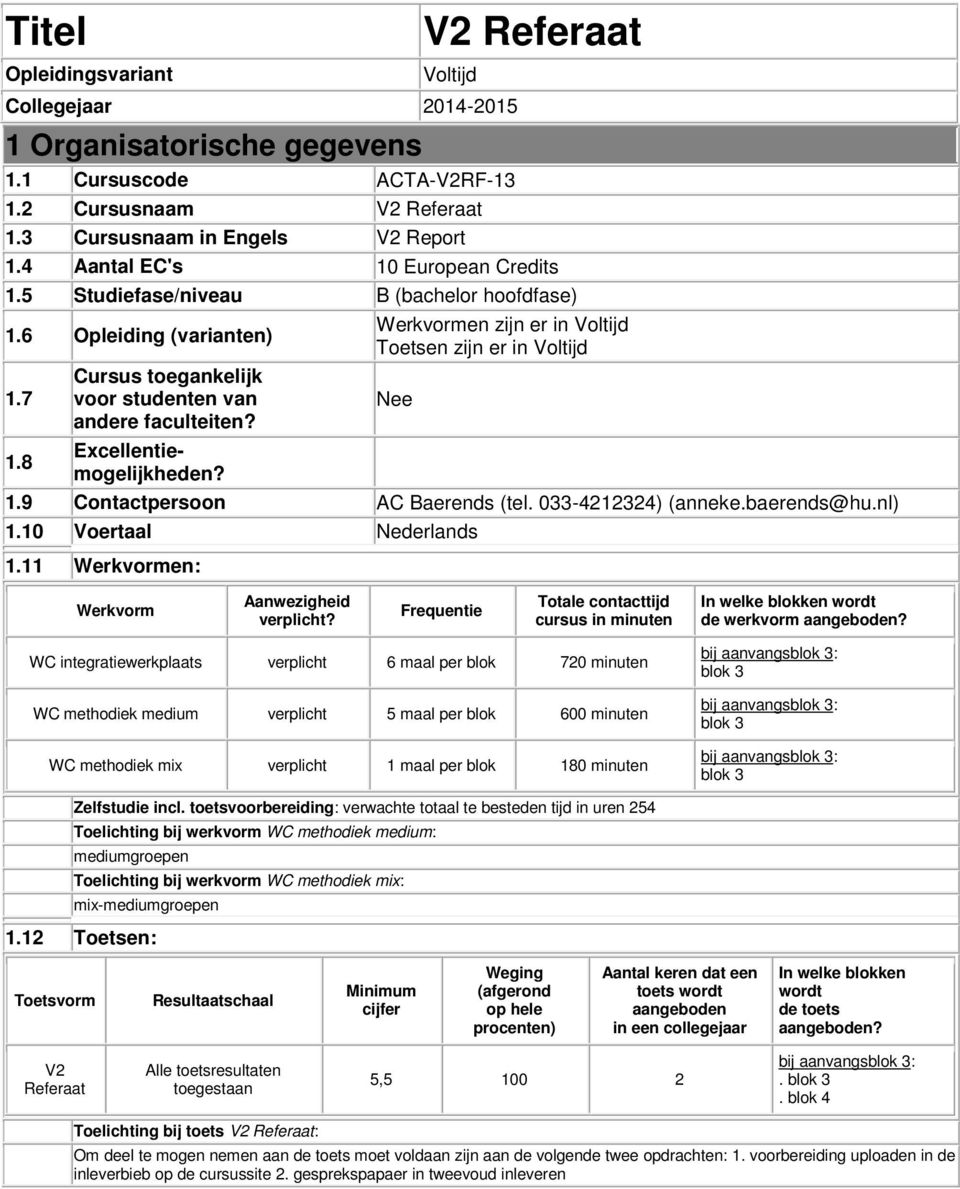 7 Cursus toegankelijk voor studenten van Nee andere faculteiten? 1.8 Excellentiemogelijkheden? 1.9 Contactpersoon AC Baerends (tel. 033-4212324) (anneke.baerends@hu.nl) 1.10 Voertaal Nederlands 1.