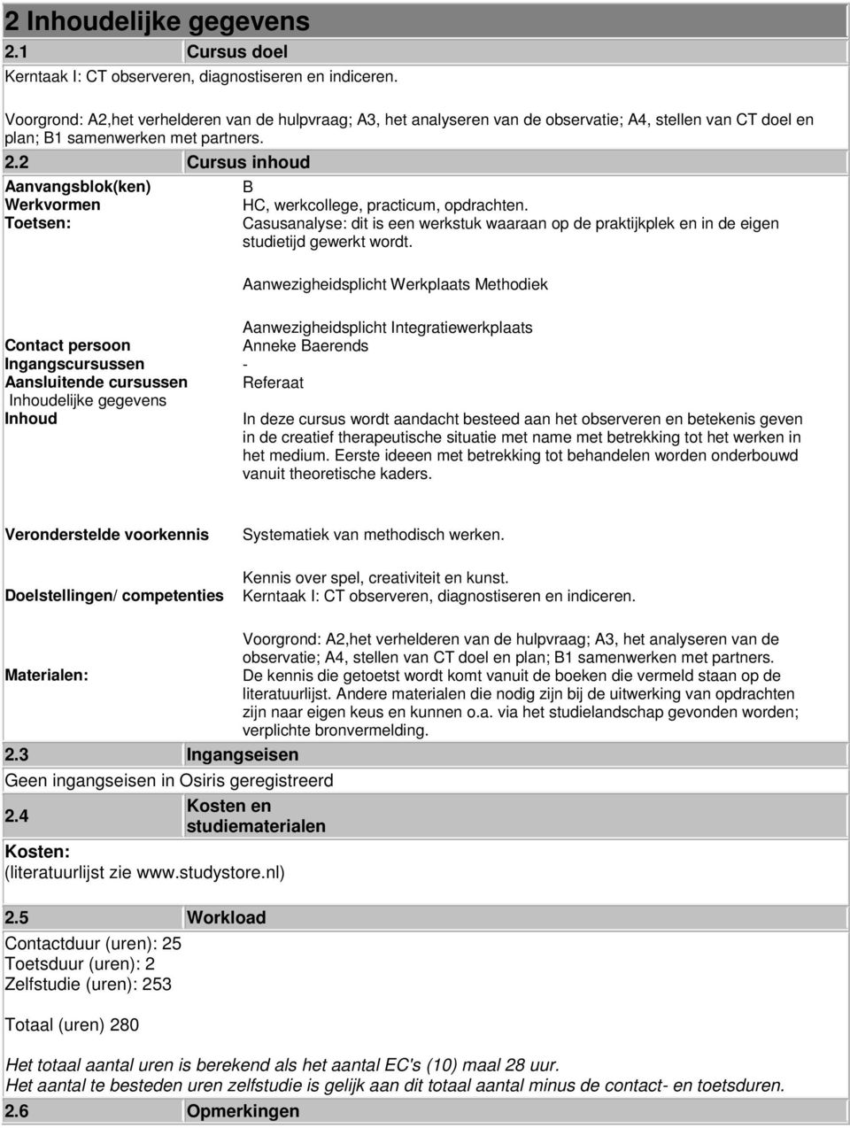 2 Cursus inhoud Aanvangsblok(ken) B Werkvormen Toetsen: HC, werkcollege, practicum, opdrachten. Casusanalyse: dit is een werkstuk waaraan op de praktijkplek en in de eigen studietijd gewerkt wordt.