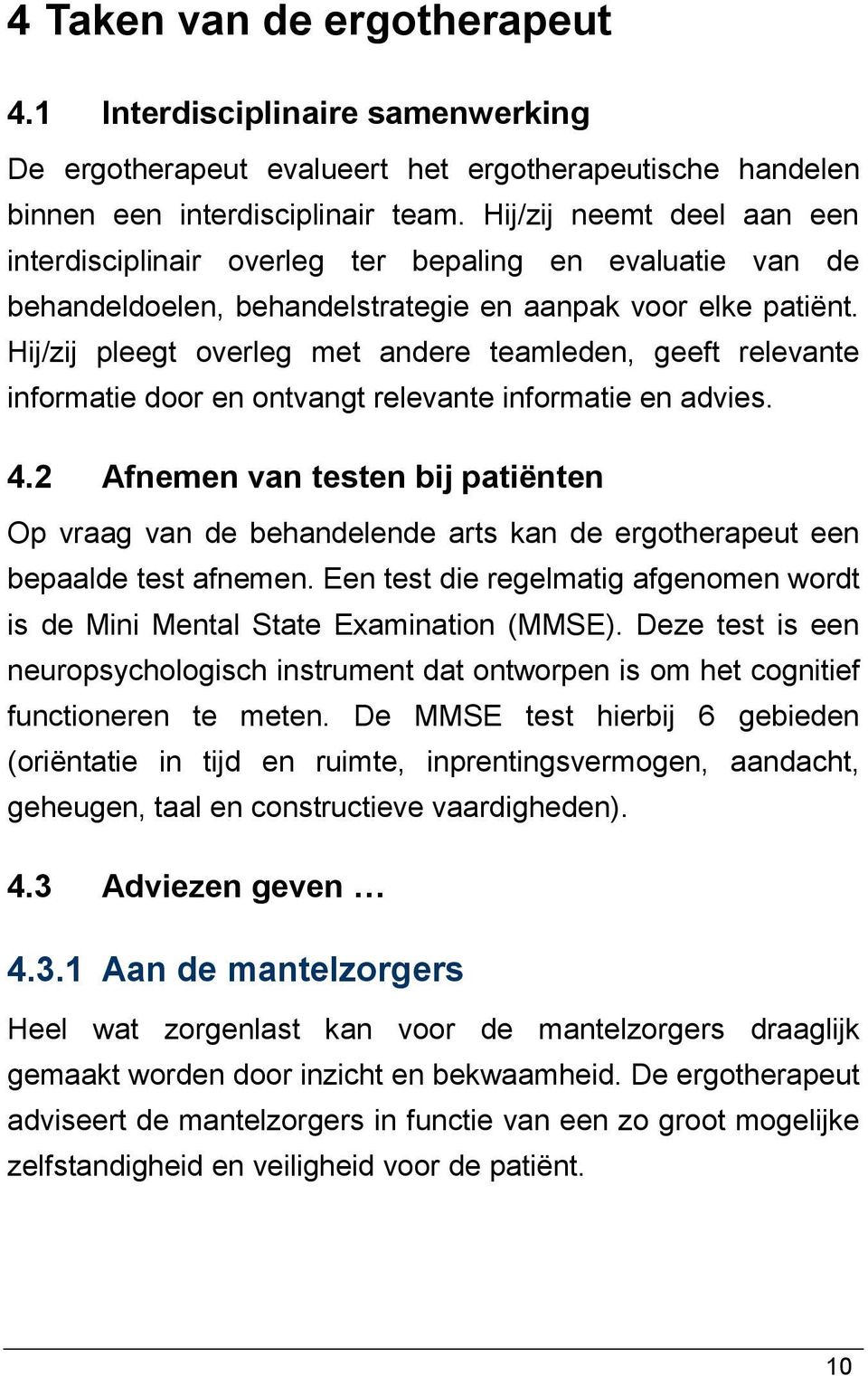 Hij/zij pleegt overleg met andere teamleden, geeft relevante informatie door en ontvangt relevante informatie en advies. 4.