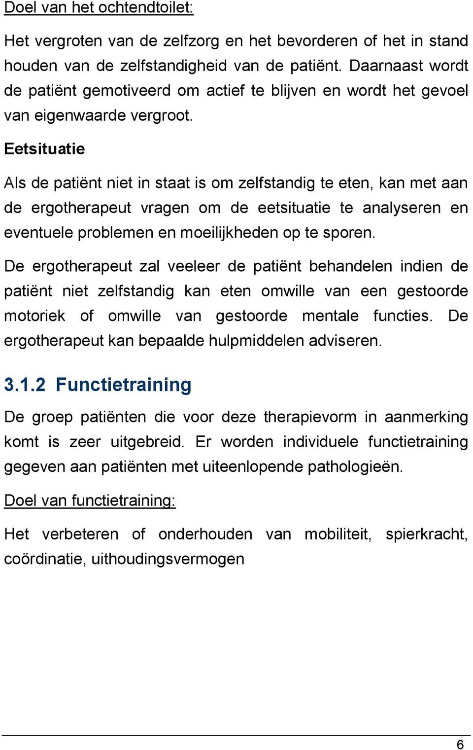 Eetsituatie Als de patiënt niet in staat is om zelfstandig te eten, kan met aan de ergotherapeut vragen om de eetsituatie te analyseren en eventuele problemen en moeilijkheden op te sporen.