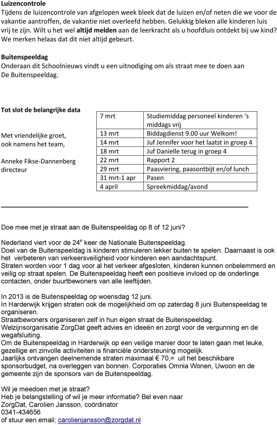 Buitenspeeldag Onderaan dit Schoolnieuws vindt u een uitnodiging om als straat mee te doen aan De Buitenspeeldag.