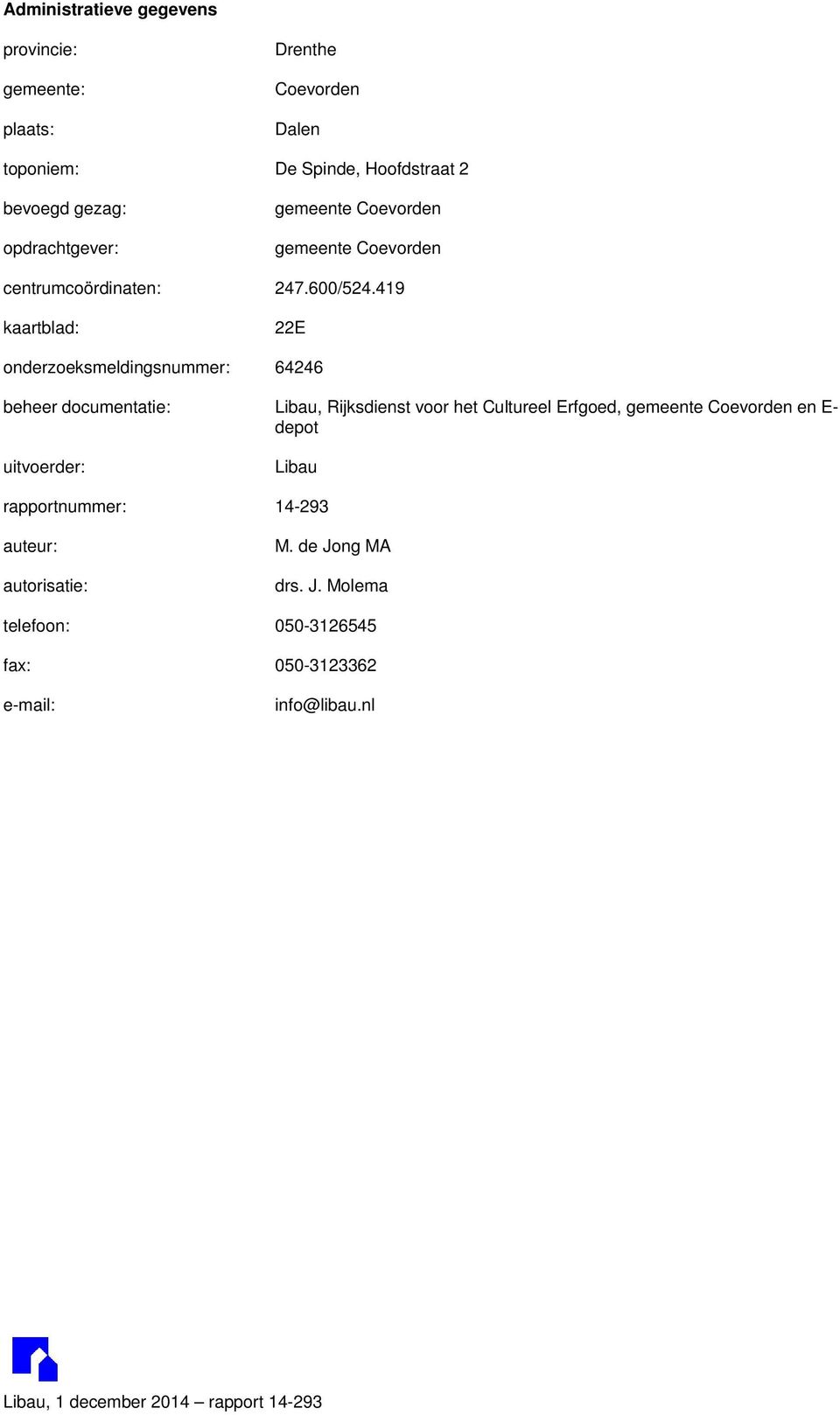 419 kaartblad: 22E onderzoeksmeldingsnummer: 64246 beheer documentatie: Libau, Rijksdienst voor het Cultureel Erfgoed, gemeente Coevorden