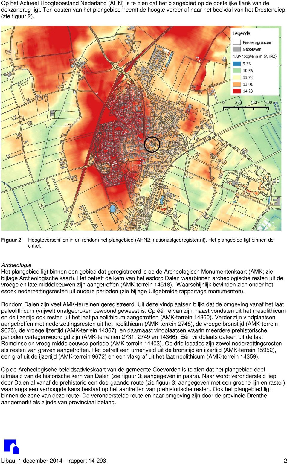 Het plangebied ligt binnen de cirkel. Archeologie Het plangebied ligt binnen een gebied dat geregistreerd is op de Archeologisch Monumentenkaart (AMK; zie bijlage Archeologische kaart).