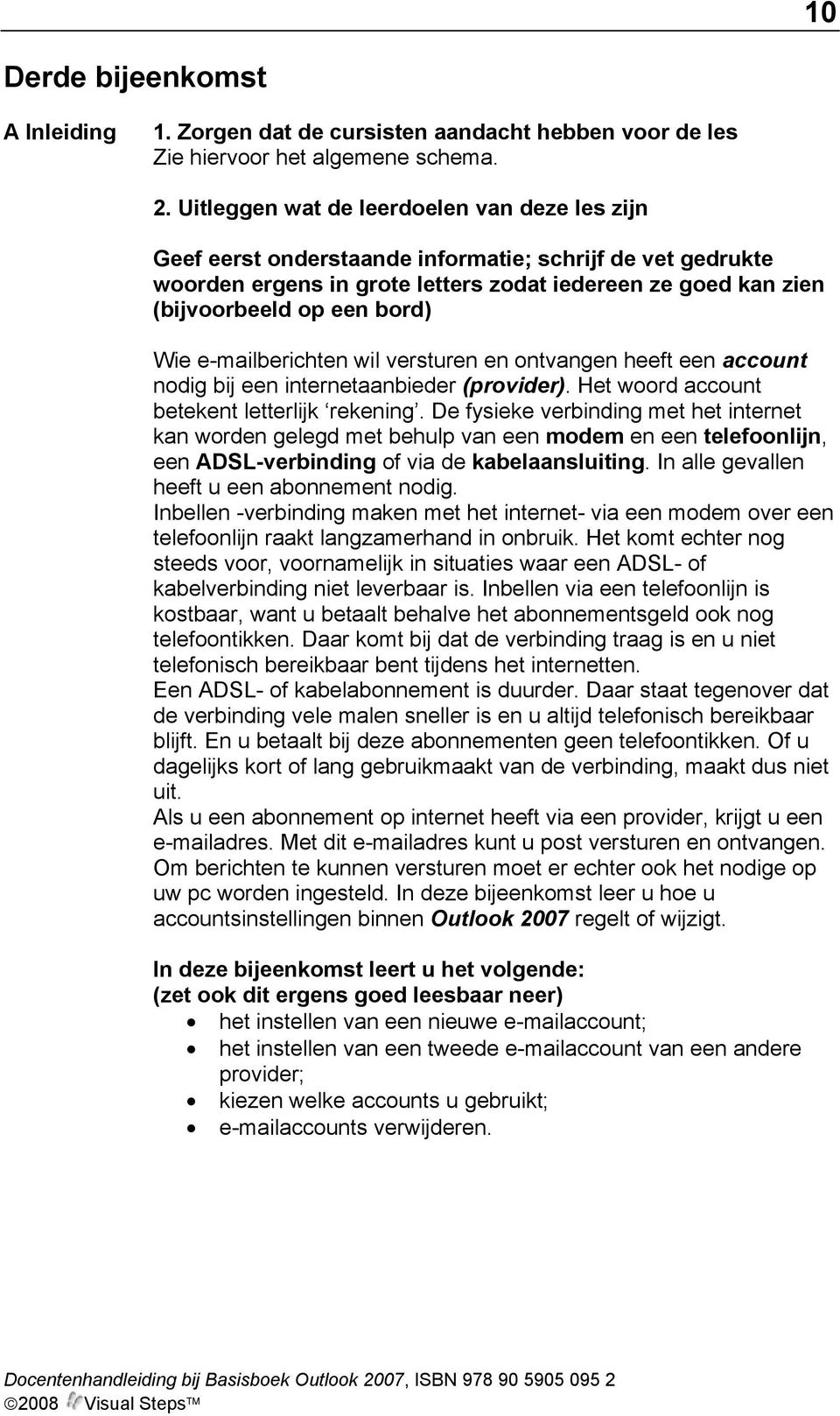 Wie e-mailberichten wil versturen en ontvangen heeft een account nodig bij een internetaanbieder (provider). Het woord account betekent letterlijk rekening.