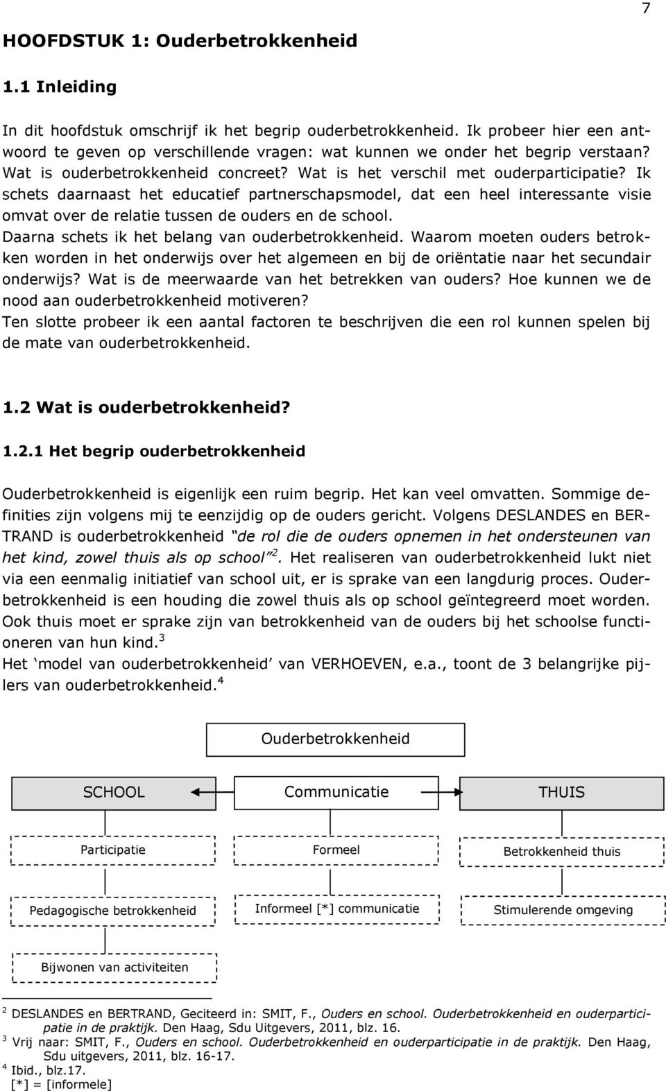 Ik schets daarnaast het educatief partnerschapsmodel, dat een heel interessante visie omvat over de relatie tussen de ouders en de school. Daarna schets ik het belang van ouderbetrokkenheid.