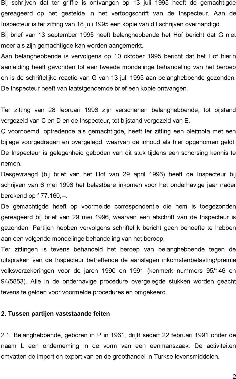Bij brief van 13 september 1995 heeft belanghebbende het Hof bericht dat G niet meer als zijn gemachtigde kan worden aangemerkt.