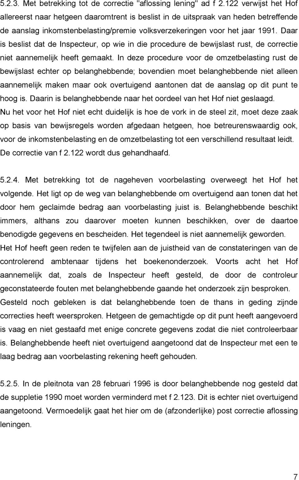 Daar is beslist dat de Inspecteur, op wie in die procedure de bewijslast rust, de correctie niet aannemelijk heeft gemaakt.