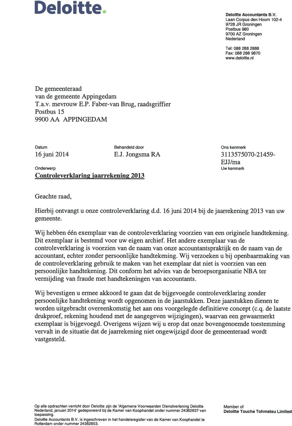 Jongsma RA 3113575070-21459- EJJ/ma Onderwerp Contro1everk1arin.jaarrekening 2013 Uw kenmerk Geachte raad, Hierbij ontvangt u onze controleverkiaring d.d. 16 juni 2014 bij dejaarrekening 2013 van uw gemeente.