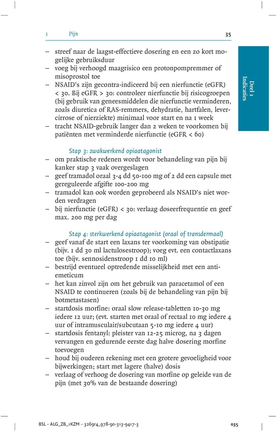 Bij egfr > 30: controleer nierfunctie bij risicogroepen (bij gebruik van geneesmiddelen die nierfunctie verminderen, zoals diuretica of RAS-remmers, dehydratie, hartfalen, levercirrose of nierziekte)