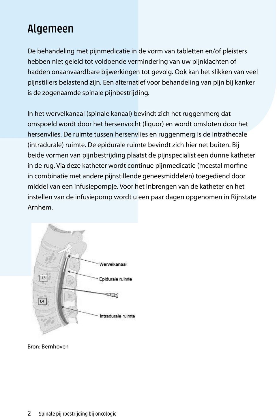 In het wervelkanaal (spinale kanaal) bevindt zich het ruggenmerg dat omspoeld wordt door het hersenvocht (liquor) en wordt omsloten door het hersenvlies.