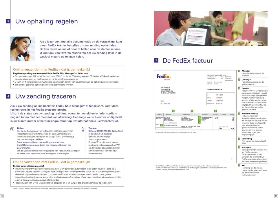 7 De FedEx factuur Online verzenden met FedEx dat is gemakkelijk! Regel uw ophaling met één muisklik in FedEx Ship Manager at fedex.com. Ga naar fedex.