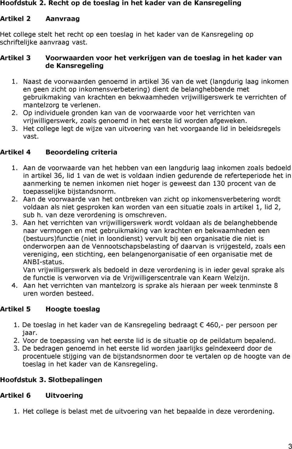 Naast de voorwaarden genoemd in artikel 36 van de wet (langdurig laag inkomen en geen zicht op inkomensverbetering) dient de belanghebbende met gebruikmaking van krachten en bekwaamheden