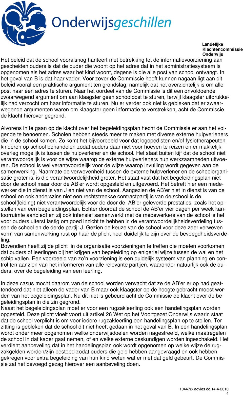 Voor zover de Commissie heeft kunnen nagaan ligt aan dit beleid vooral een praktische argument ten grondslag, namelijk dat het overzichtelijk is om alle post naar één adres te sturen.