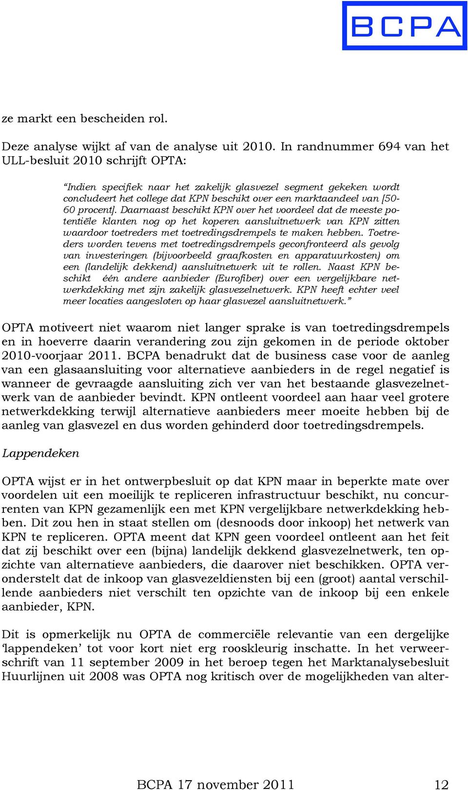 procent]. Daarnaast beschikt KPN over het voordeel dat de meeste potentiële klanten nog op het koperen aansluitnetwerk van KPN zitten waardoor toetreders met toetredingsdrempels te maken hebben.