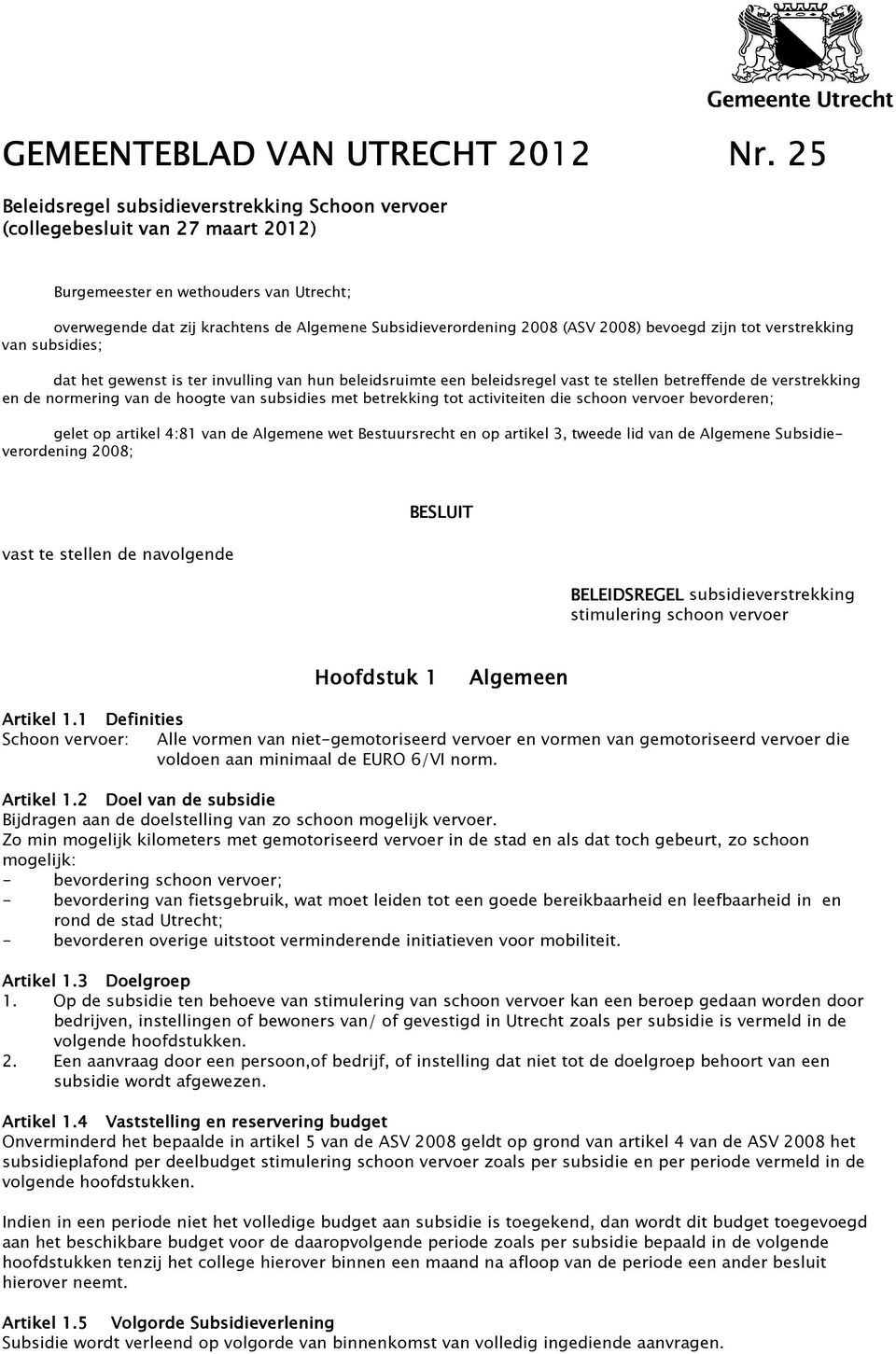 Subsidieverordening 2008 (ASV 2008) bevoegd zijn tot verstrekking van subsidies; dat het gewenst is ter invulling van hun beleidsruimte een beleidsregel vast te stellen betreffende de verstrekking en