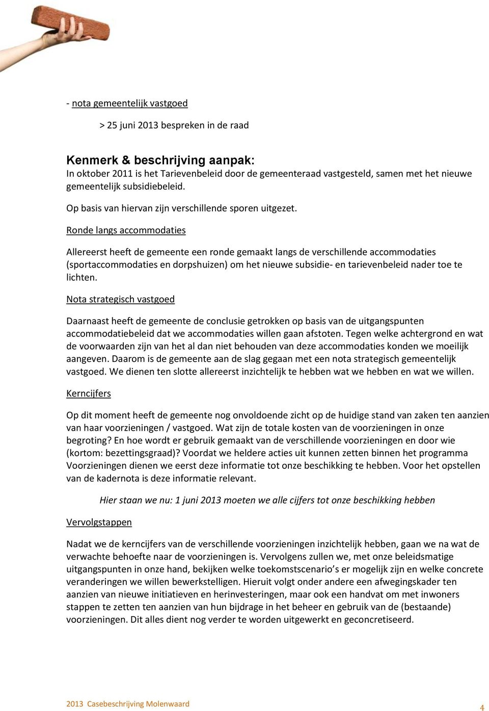 Rnde langs accmmdaties Allereerst heeft de gemeente een rnde gemaakt langs de verschillende accmmdaties (sprtaccmmdaties en drpshuizen) m het nieuwe subsidie- en tarievenbeleid nader te te lichten.