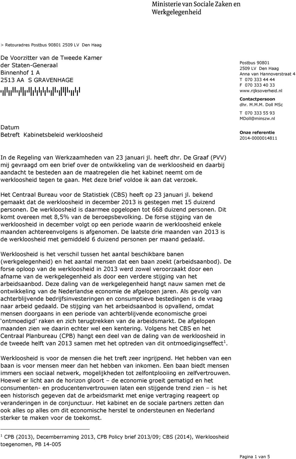 nl Betreft Kabinetsbeleid werkloosheid In de Regeling van Werkzaamheden van 23 januari jl. heeft dhr.