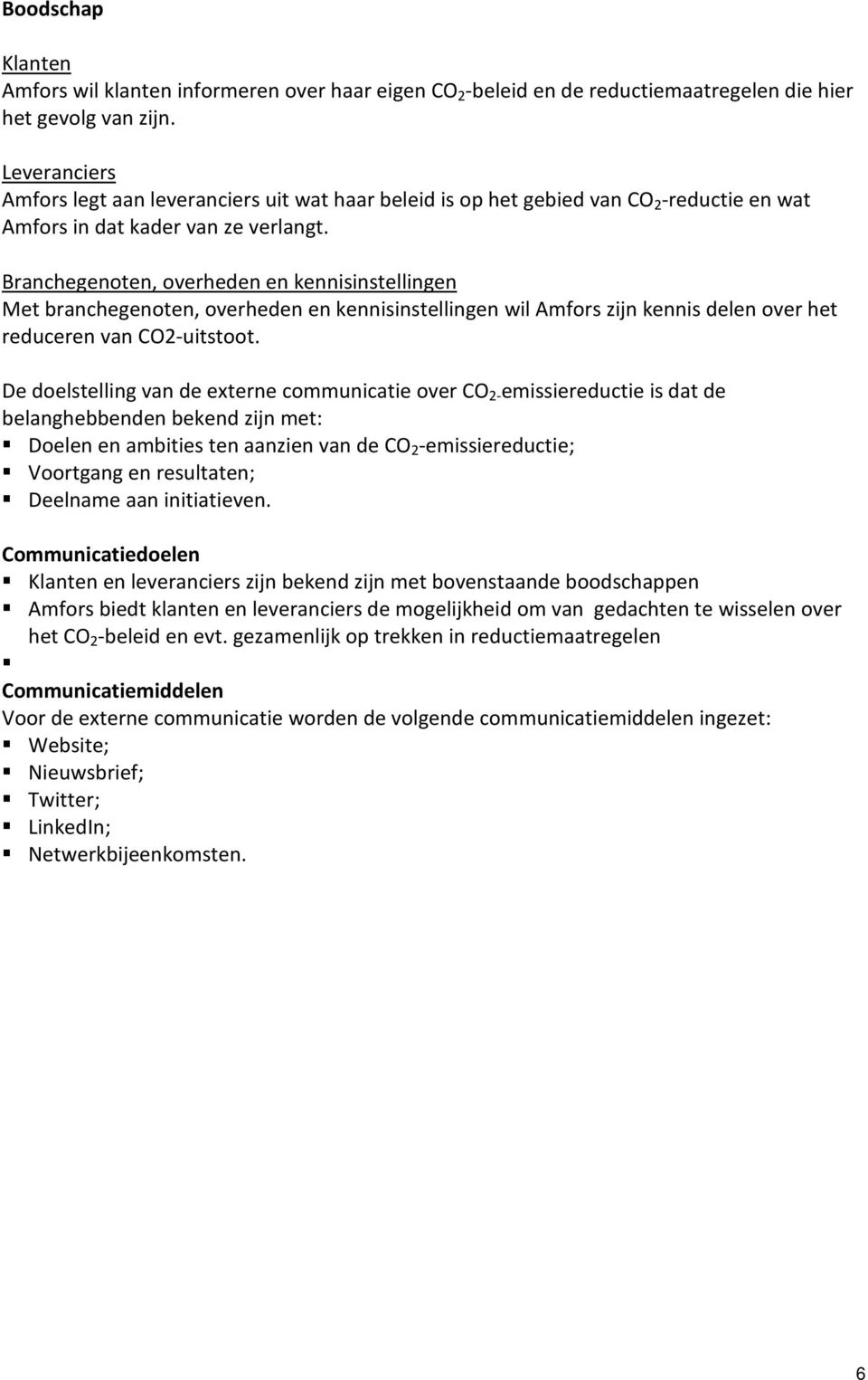 Branchegenoten, overheden en kennisinstellingen Met branchegenoten, overheden en kennisinstellingen wil Amfors zijn kennis delen over het reduceren van CO2-uitstoot.