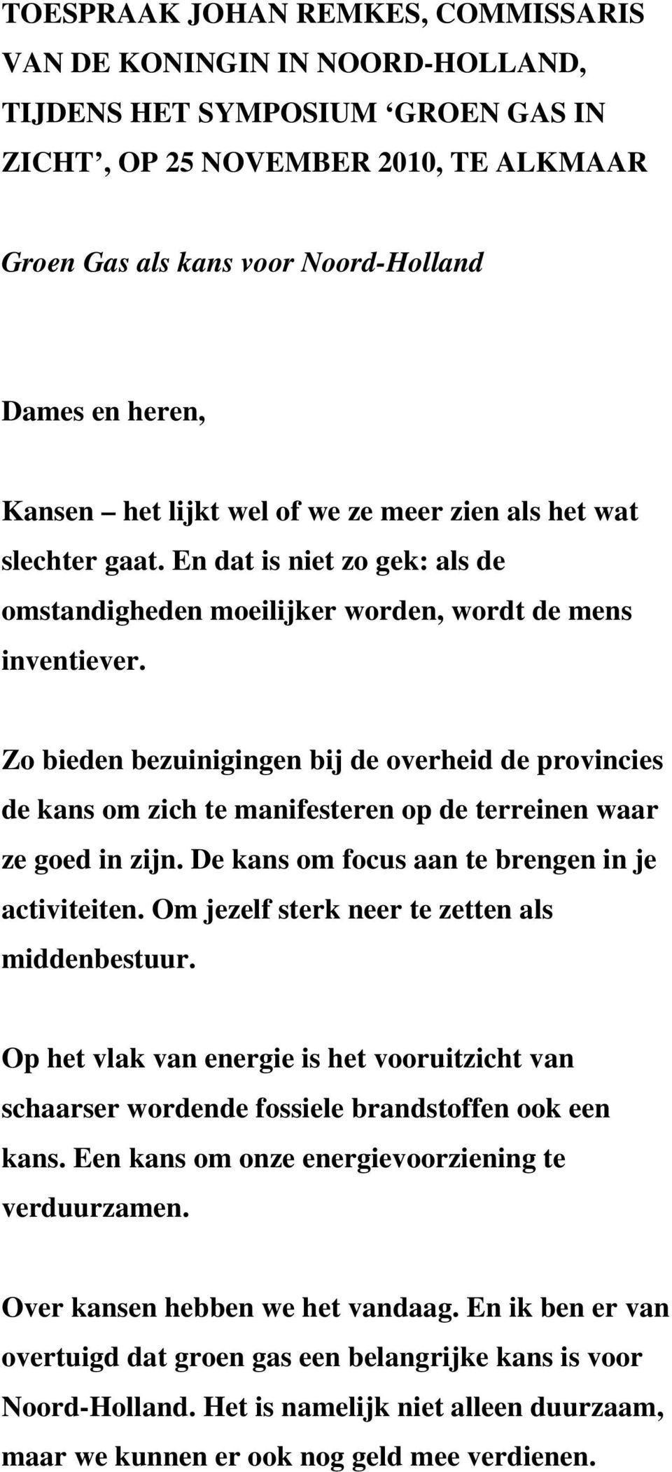 Zo bieden bezuinigingen bij de overheid de provincies de kans om zich te manifesteren op de terreinen waar ze goed in zijn. De kans om focus aan te brengen in je activiteiten.