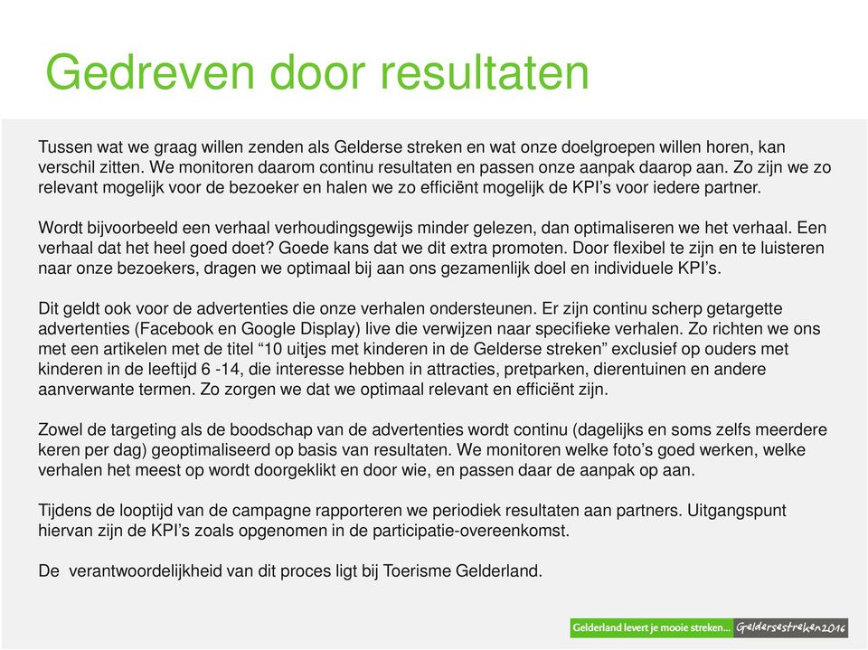 Wordt bijvoorbeeld een verhaal verhoudingsgewijs minder gelezen, dan optimaliseren we het verhaal. Een verhaal dat het heel goed doet? Goede kans dat we dit extra promoten.