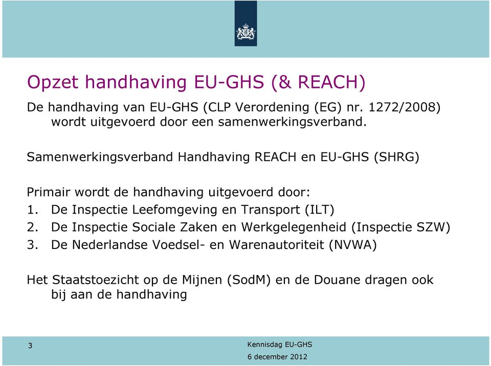 Samenwerkingsverband Handhaving REACH en EU-GHS (SHRG) Primair wordt de handhaving uitgevoerd door: 1.