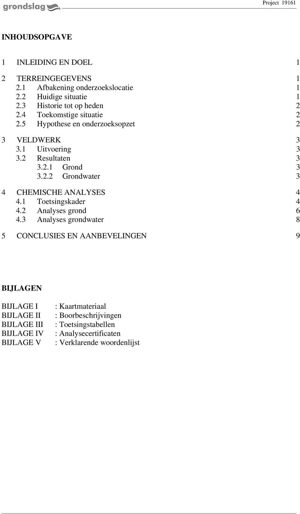 2.2 Grondwater 3 4 CHEMISCHE ANALYSES 4 4.1 Toetsingskader 4 4.2 Analyses grond 6 4.