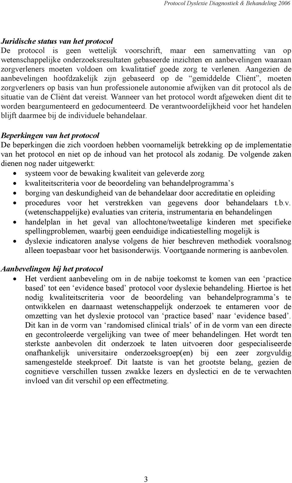 Aangezien de aanbevelingen hoofdzakelijk zijn gebaseerd op de gemiddelde Cliënt, moeten zorgverleners op basis van hun professionele autonomie afwijken van dit protocol als de situatie van de Cliënt