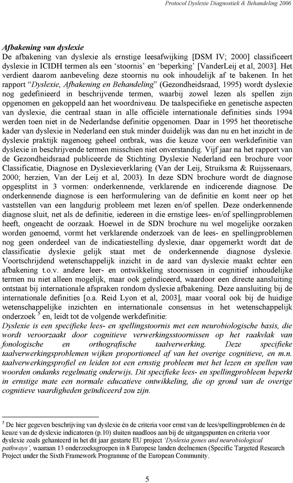 In het rapport Dyslexie, Afbakening en Behandeling (Gezondheidsraad, 1995) wordt dyslexie nog gedefinieerd in beschrijvende termen, waarbij zowel lezen als spellen zijn opgenomen en gekoppeld aan het