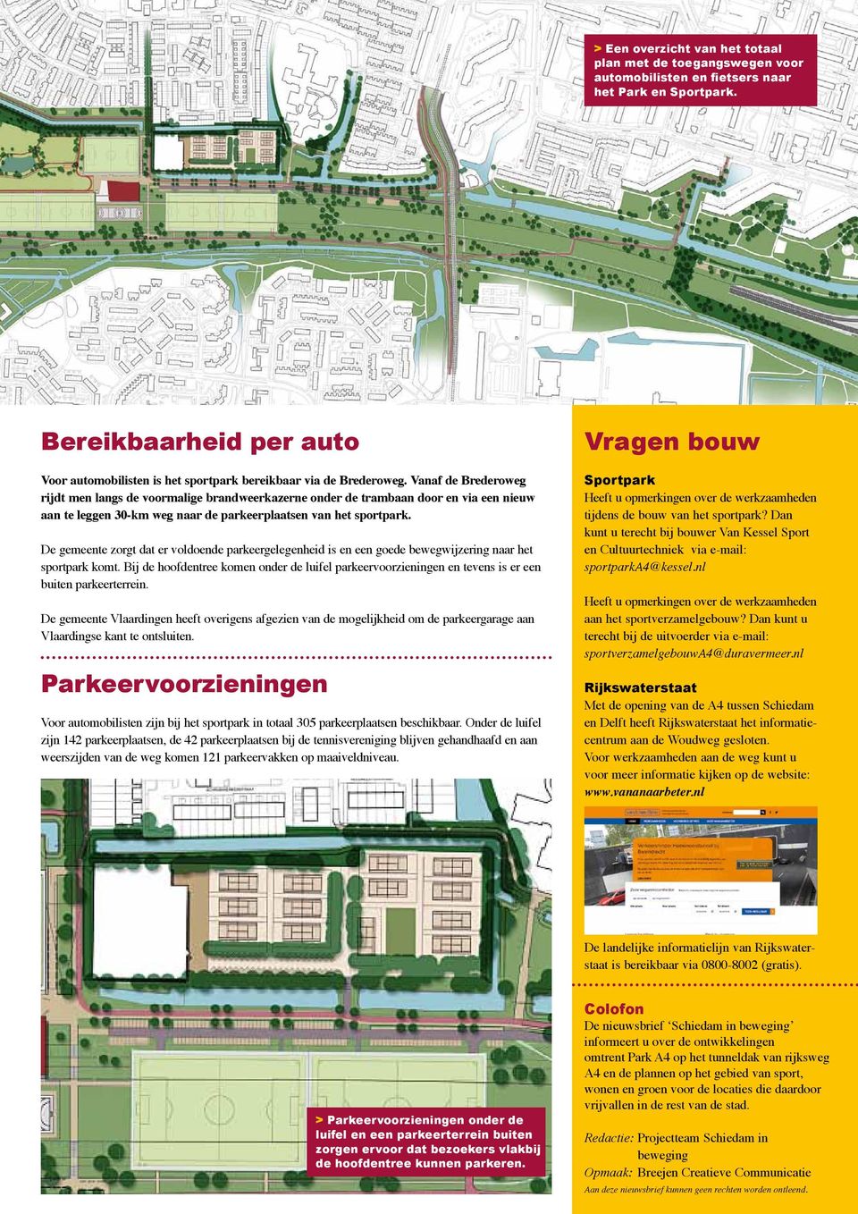 Vanaf de Brederoweg rijdt men langs de voormalige brandweerkazerne onder de trambaan door en via een nieuw aan te leggen 30-km weg naar de parkeerplaatsen van het sportpark.
