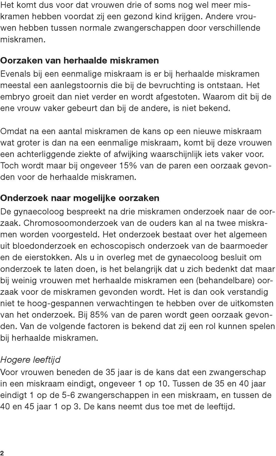 Het embryo groeit dan niet verder en wordt afgestoten. Waarom dit bij de ene vrouw vaker gebeurt dan bij de andere, is niet bekend.