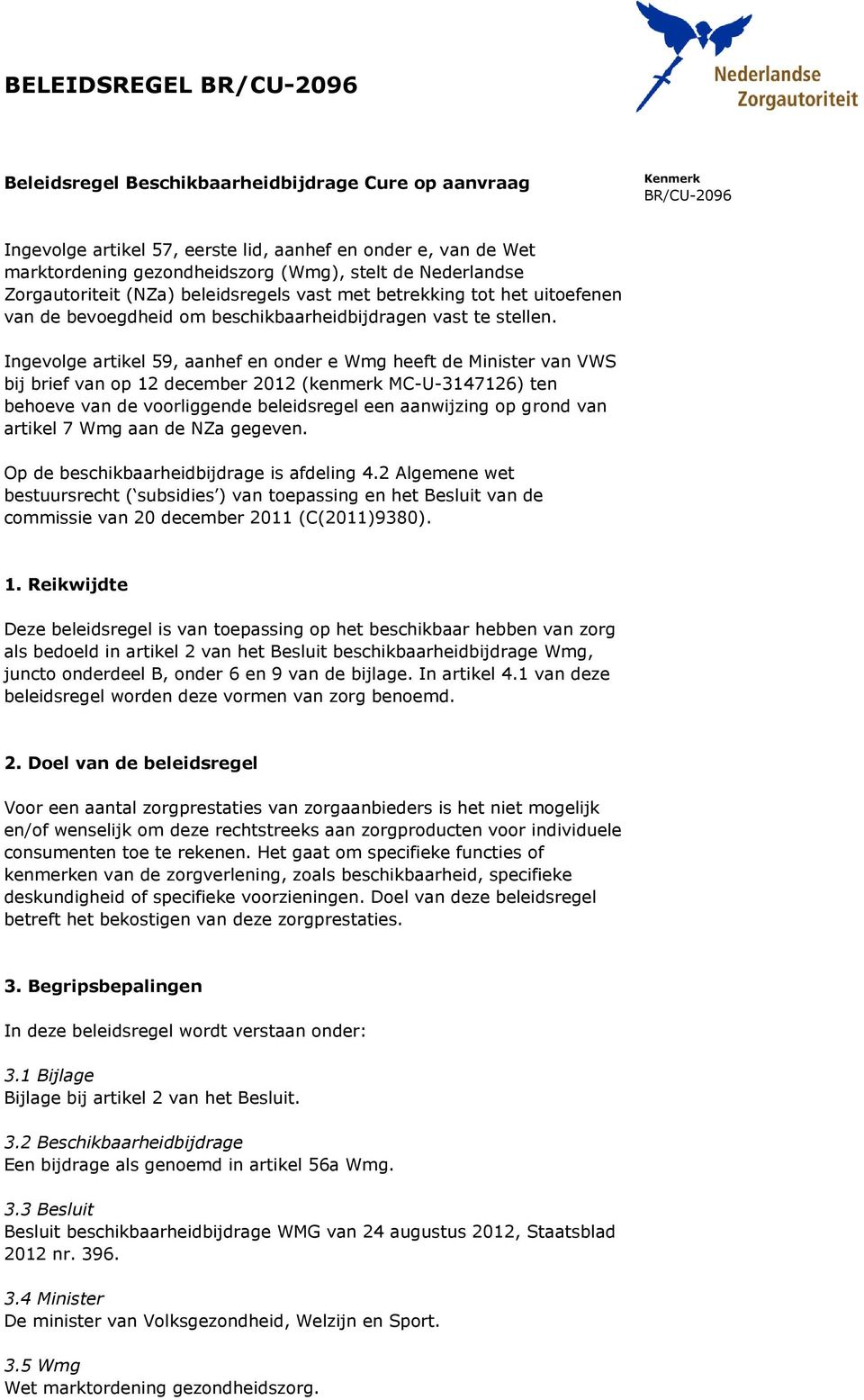 Ingevolge artikel 59, aanhef en onder e Wmg heeft de Minister van VWS bij brief van op 12 december 2012 (kenmerk MC-U-3147126) ten behoeve van de voorliggende beleidsregel een aanwijzing op grond van