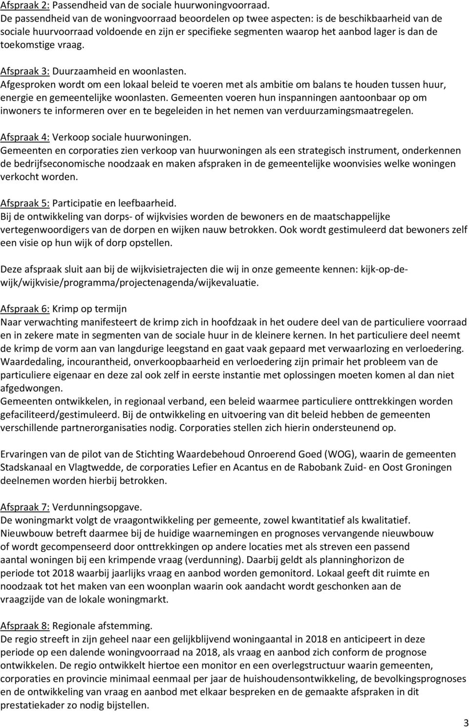 toekomstige vraag. Afspraak 3: Duurzaamheid en woonlasten. Afgesproken wordt om een lokaal beleid te voeren met als ambitie om balans te houden tussen huur, energie en gemeentelijke woonlasten.