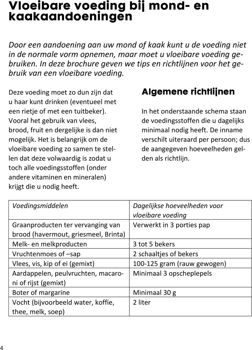 Vooral het gebruik van vlees, brood, fruit en dergelijke is dan niet mogelijk.